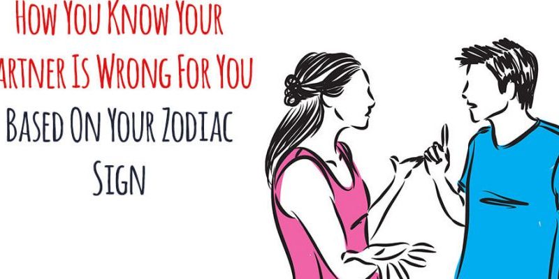 How You Know Your Partner Is Wrong For Based On Zodiac How You Know Your Partner Is Wrong For Based On Zodiac Sign Great Mind