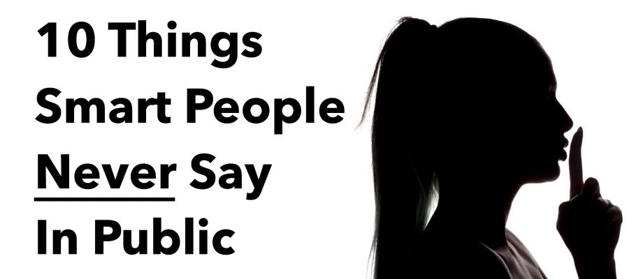 10 Things Smart People Never Say In Public