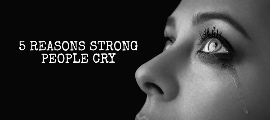 5 Reasons Strong People Cry