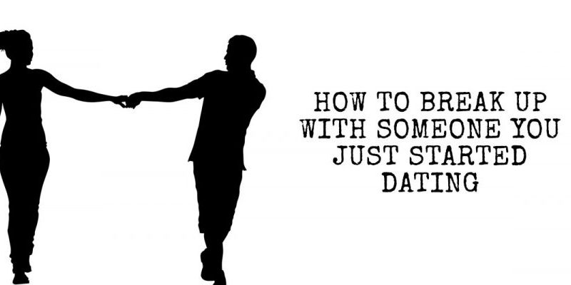 how-to-break-up-with-someone-you-just-started-dating