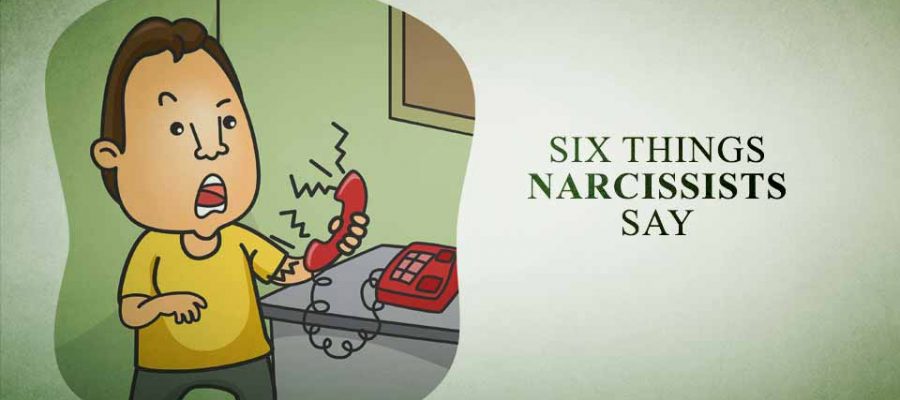 Six Things Narcissists Say