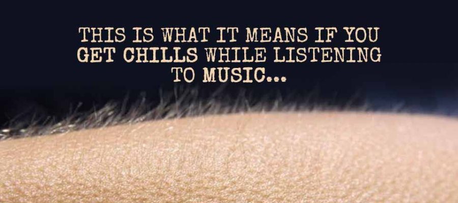 THIS Is What It Means If You Get Chills While Listening To Music