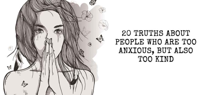 20 Truths About People Who Are Too Anxious, But Also Too Kind