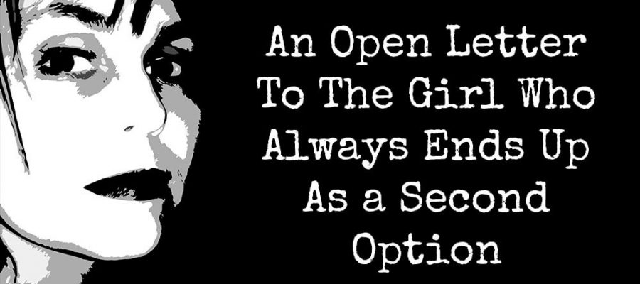 An Open Letter To The Girl Who Always Ends Up As a Second Option