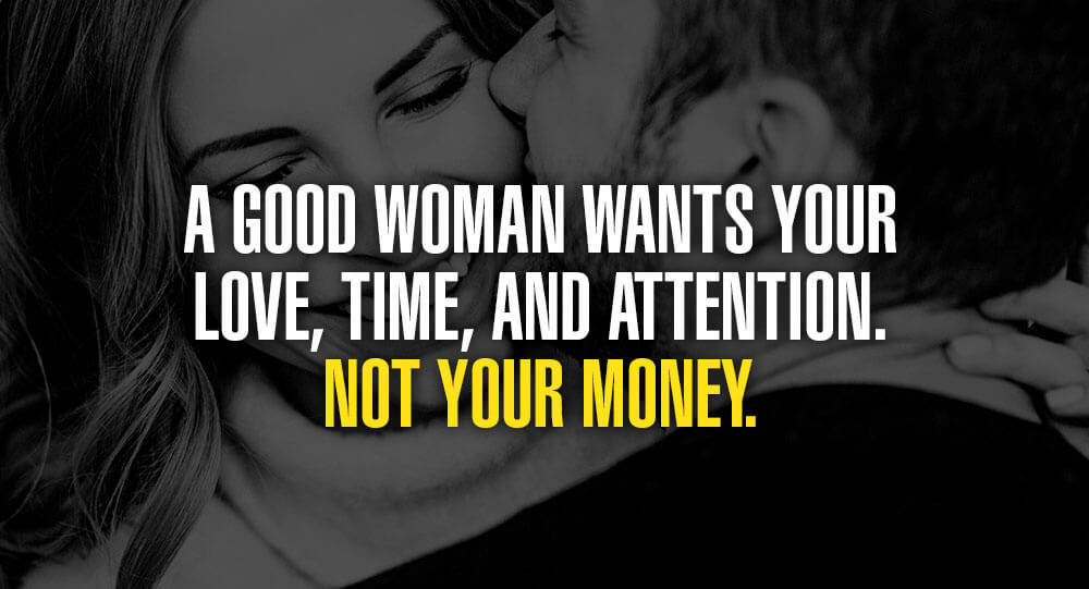 A Good Woman Wants Your Love, Time, And Attention! Not Your Money!