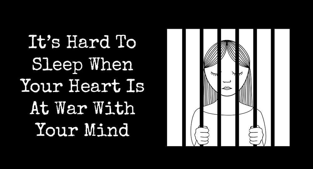 It’s Hard To Sleep When Your Heart Is At War With Your Mind