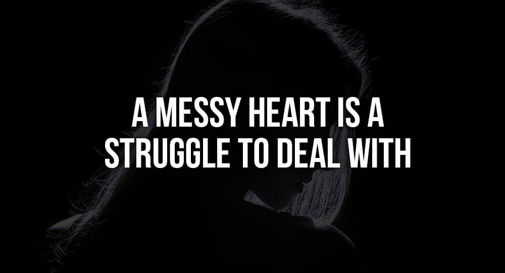 A Messy Heart Is A Struggle To Deal With