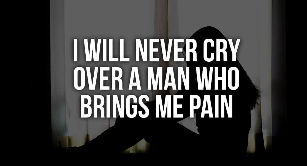 I Will Never Cry Over A Man Who Brings Me Pain