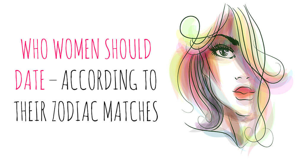 Who Women Should Date – According to their Zodiac matches