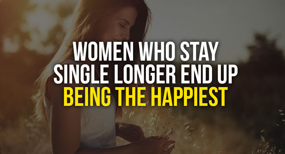 Women Who Stay Single Longer End Up Being The Happiest