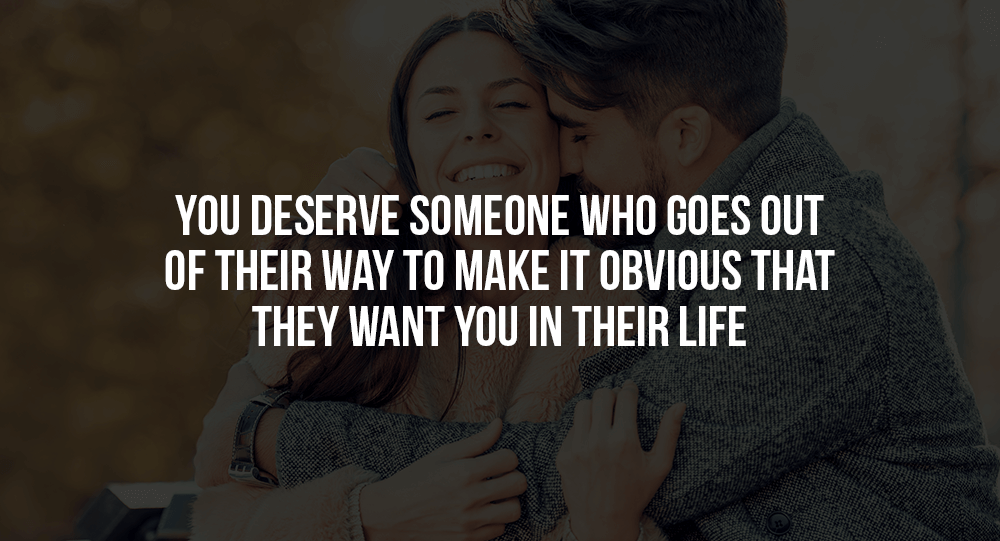 You Deserve Someone Who Goes Out Of Their Way to Make It Obvious That ...