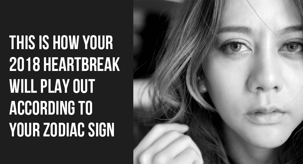 This Is How Your 2018 Heartbreak Will Play Out According To Your Zodiac Sign