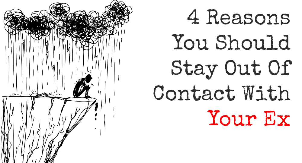 4 Reasons You Should Stay Out Of Contact With Your Ex