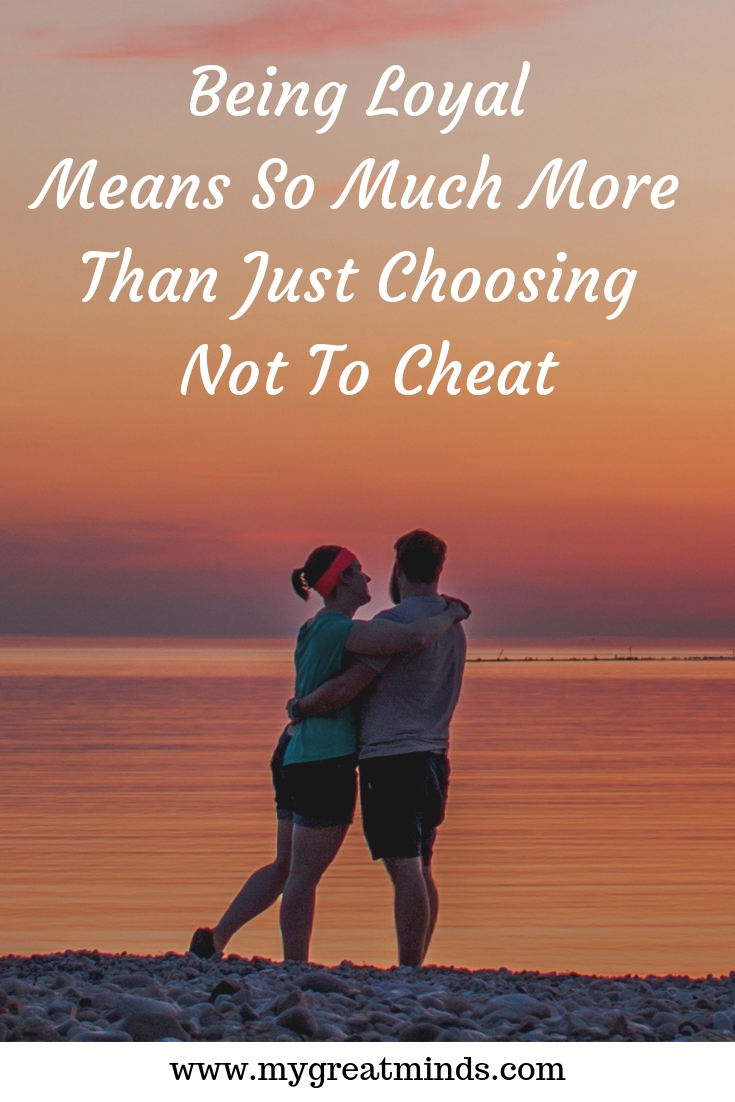 being-loyal-means-so-much-more-than-just-choosing-not-to-cheat-great-mind