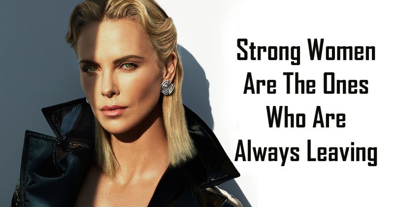 Strong Women Are The Ones Who Are Always Leaving