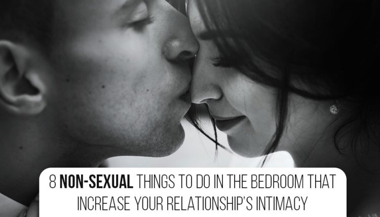 8 Non-Sexual Things To Do In The Bedroom That Increase Your Relationship’s Intimacy