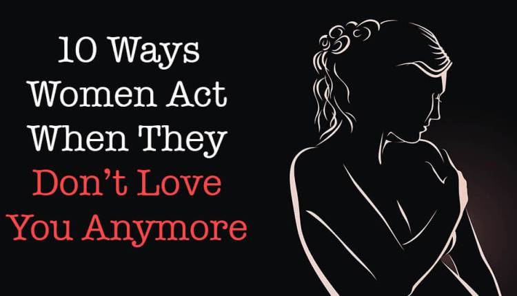 10 Ways Women Act When They Don’t Love You Anymore