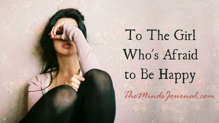 To The Girl Who’s Afraid to Be Happy